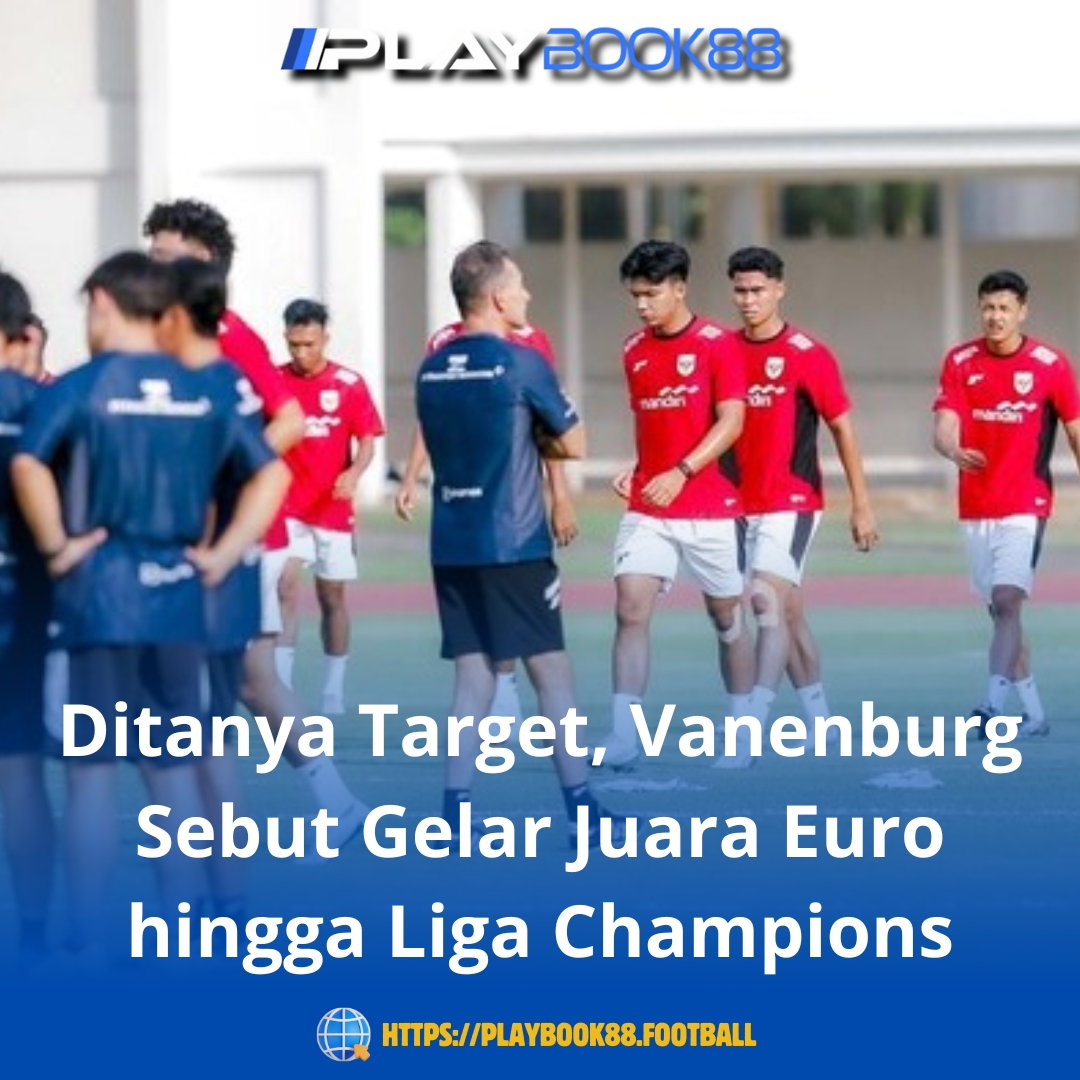 Vanenburg Targetkan Gelar Euro dan Liga Champions Bersama Timnya